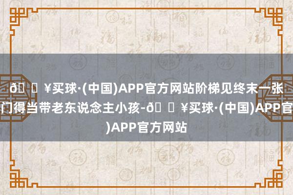 🔥买球·(中国)APP官方网站阶梯见终末一张图西北门得当带老东说念主小孩-🔥买球·(中国)APP官方网站