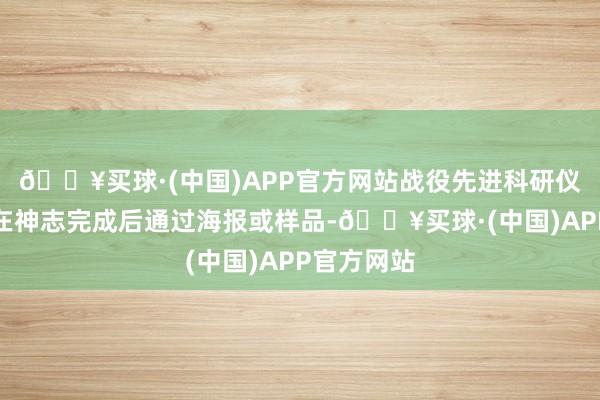 🔥买球·(中国)APP官方网站战役先进科研仪器诱导；在神志完成后通过海报或样品-🔥买球·(中国)APP官方网站